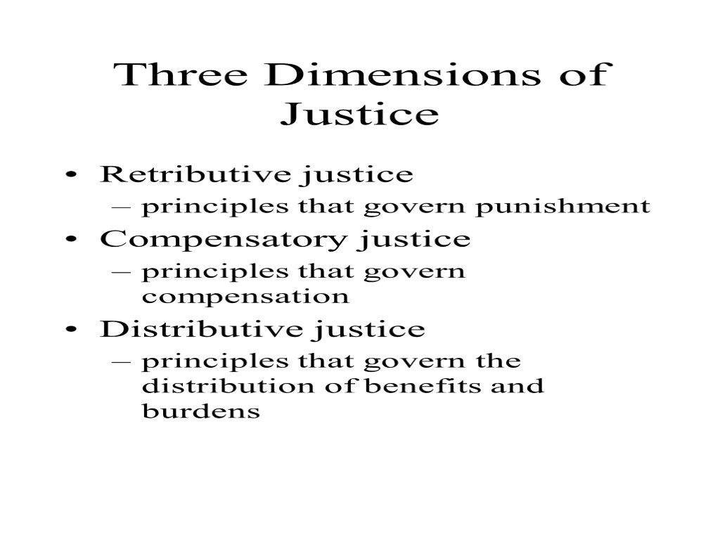 Three Dimensions of Justice Retributive justice principles that govern punishment Compensatory justice principles that
